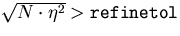 $\sqrt{N \cdot \eta^2}\gt \mbox{\tt refinetol}$