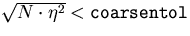 $\sqrt{N \cdot \eta^2}< \mbox{\tt coarsentol}$