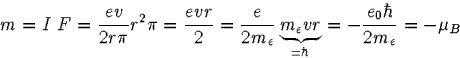 \begin{displaymath}
m=I \; F=
 \frac{e v}{2r\pi} r^2 \pi=
 \frac{e vr}{2}=
 \fra...
 ...derbrace{m_e vr}_{=\hbar}=
 -\frac{e_0 \hbar}{2 m_e}=
 -\mu_B
 \end{displaymath}