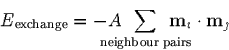 \begin{displaymath}
E_{\mbox{\scriptsize exchange}} =
 -A\!\!\!\!\!\!\!\!\sum_{\...
 ... pairs}}
 \!\!\!\!\!\!\!\!\mbox{\bf m}_i \cdot \mbox{\bf m}_j
 \end{displaymath}