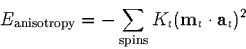 \begin{displaymath}
E_{\mbox{\scriptsize anisotropy}} =
-\sum_{\mbox{\scriptsize spins}} K_i
(\mbox{\bf m}_i \cdot \mbox{\bf a}_i)^2
\end{displaymath}