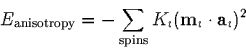 \begin{displaymath}
E_{\mbox{\scriptsize anisotropy}} =
 -\sum_{\mbox{\scriptsize spins}} K_i
 (\mbox{\bf m}_i \cdot \mbox{\bf a}_i)^2
 \end{displaymath}