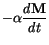 $\displaystyle -\alpha \frac{d\mathbf{M}}{dt}$