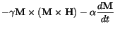 $\displaystyle -\gamma \mathbf{M} \times (\mathbf{M} \times \mathbf{H})
-\alpha \frac{d \mathbf{M}}{dt}$