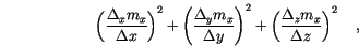 \begin{displaymath}
\left( \frac{\Delta_x m_x}{\Delta x} \right)^2 +
\left( \f...
...t)^2 +
\left( \frac{\Delta_z m_x}{\Delta z} \right)^2
\quad,
\end{displaymath}