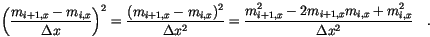 \begin{displaymath}
\left( \frac{m_{i+1,x}-m_{i,x}}{\Delta x} \right)^2 =
\fra...
...{i+1,x}^2 - 2 m_{i+1,x}m_{i,x} + m_{i,x}^2}{\Delta x^2} \quad.
\end{displaymath}