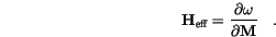 \begin{displaymath}
\mathbf{H}_\mathrm{eff}=\frac{\partial \omega}{\partial \mathbf{M}} \quad.
\end{displaymath}