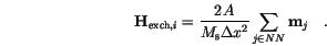 \begin{displaymath}
\mathbf{H}_{\mathrm{exch},i}=
\frac{2 A}{M_\mathrm{s}\Delta x^2} \sum_{j \in NN}\mathbf{m}_j \quad.
\end{displaymath}