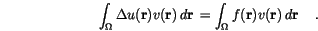 \begin{displaymath}
\int_\Omega \Delta u(\mathbf{r}) v(\mathbf{r}) \,d{\mathbf{...
...t_\Omega f(\mathbf{r}) v(\mathbf{r}) \,d{\mathbf{r}}\,
\quad.
\end{displaymath}