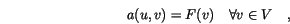 \begin{displaymath}
a(u,v)=F(v) \quad \forall v \in V \quad,
\end{displaymath}