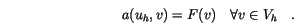 \begin{displaymath}
a(u_h,v)=F(v) \quad \forall v \in V_h \quad.
\end{displaymath}