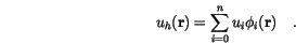 \begin{displaymath}
u_h(\mathbf{r})=\sum_{i=0}^n u_i \phi_i(\mathbf{r}) \quad.
\end{displaymath}