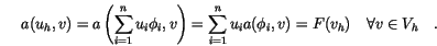 \begin{displaymath}
a(u_h,v)=
a
\left(
\sum_{i=1}^n u_i \phi_i, v
\right)=
...
...}^n u_i a(\phi_i, v)=
F(v_h)
\quad \forall v \in V_h
\quad.
\end{displaymath}