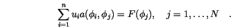 \begin{displaymath}
\sum_{i=1}^n u_i a(\phi_i, \phi_j)=F(\phi_j), \quad j=1, \ldots, N \quad.
\end{displaymath}