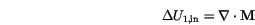 \begin{displaymath}
\Delta U_{1,\mathrm{in}}=\nabla \cdot \mathbf{M}
\end{displaymath}