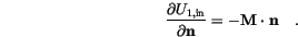 \begin{displaymath}
\frac{\partial U_{1,\mathrm{in}}}{\partial \mathbf{n}}=-\mathbf{M} \cdot \mathbf{n} \quad.
\end{displaymath}