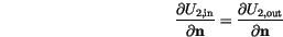 \begin{displaymath}
\frac{\partial U_{2,\mathrm{in}}}{\partial \mathbf{n}}=
\frac{\partial U_{2,\mathrm{out}}}{\partial \mathbf{n}}
\end{displaymath}