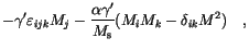 $\displaystyle -\gamma'\varepsilon _{ijk} M_j
-\frac{\alpha \gamma'}{M_\mathrm{s}}
(M_i M_k - \delta_{ik}M^2) \quad,$