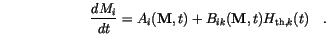 \begin{displaymath}
\frac{d M_i}{dt} = A_i(\mathbf{M}, t) +
B_{ik}(\mathbf{M}, t) H_{\mathrm{th},k}(t) \quad.
\end{displaymath}