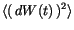 $\displaystyle \langle {(\,d{W(t)}\,)^2} \rangle$