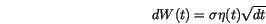 \begin{displaymath}
dW(t)=\sigma \eta(t) \sqrt{dt}
\end{displaymath}