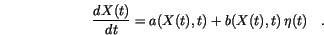 \begin{displaymath}
\frac{d X(t)}{dt}=a(X(t),t)+b(X(t),t) \, \eta(t) \quad.
\end{displaymath}