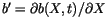 $b'=\partial b(X,t)/\partial X$