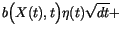 $\displaystyle b\Bigl(X(t),t\Bigr)\eta(t) \sqrt{dt} +$