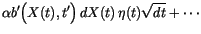 $\displaystyle \alpha b'\Bigl(X(t),t'\Bigr) \,d{X(t)}\,\eta(t) \sqrt{dt}+
\cdots$