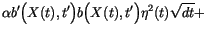 $\displaystyle \alpha b'\Bigl(X(t),t'\Bigr) b\Bigl(X(t),t'\Bigr) \eta^2(t) \sqrt{dt}+$