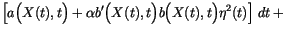 $\displaystyle \left[
a\Bigl(X(t),t\Bigr) +
\alpha b'\Bigl(X(t),t\Bigr)b\Bigl(X(t),t\Bigr) \eta^2(t)
\right] \,d{t}\, +$