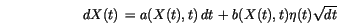 \begin{displaymath}
\,d{X(t)}\, = a(X(t),t) \,d{t}\, + b(X(t),t)\eta(t) \sqrt{dt}
\end{displaymath}