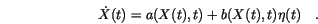 \begin{displaymath}
\dot X(t)=a(X(t),t)+b(X(t),t)\eta(t) \quad.
\end{displaymath}