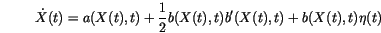 \begin{displaymath}
\dot X(t)=a(X(t),t)+\frac{1}{2}b(X(t),t)b'(X(t),t)+b(X(t),t) \eta(t)
\end{displaymath}