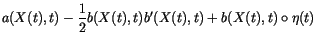 $\displaystyle a(X(t),t)-
\frac{1}{2}b(X(t),t)b'(X(t),t)+b(X(t),t)\circ\eta(t)$