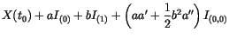 $\displaystyle X(t_0) + a I_{(0)} + b I_{(1)} +
\left(
a a' + \frac{1}{2} b^2 a''
\right) I_{(0,0)}$
