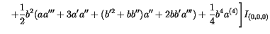 $\displaystyle \quad
+\frac{1}{2} b^2 (a a''' + 3 a' a'' + (b'^2 + b b'')a'' + 2 b b' a''')
+\frac{1}{4} b^4 a^{(4)}
\Biggr] I_{(0,0,0)}$