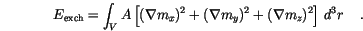 \begin{displaymath}
E_\mathrm{exch}= \int_V A \left[ (\nabla m_x)^2+(\nabla m_y)^2+
(\nabla m_z)^2\right] \,d{^3r}\, \quad.
\end{displaymath}