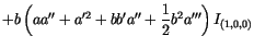 $\displaystyle + b
\left(
a a'' + a'^2 + b b' a''
+\frac{1}{2} b^2 a'''
\right) I_{(1,0,0)}$