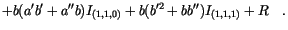 $\displaystyle + b (a' b' + a'' b) I_{(1,1,0)}
+ b (b'^2 + b b'') I_{(1,1,1)}
+ R \quad.$