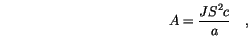 \begin{displaymath}
A=\frac{J S^2 c}{a} \quad,
\end{displaymath}