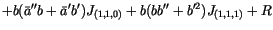 $\displaystyle + b(\bar a''b+\bar a'b')J_{(1,1,0)}
+ b(bb''+b'^2)J_{(1,1,1)}
+ R$