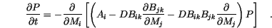 \begin{displaymath}
\frac{\partial P}{\partial t} =
-\frac{\partial}{\partial ...
...B_{jk}\frac{\partial}{\partial M_j}
\right) P
\right] \quad.
\end{displaymath}