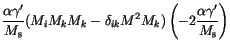 $\displaystyle \frac{\alpha \gamma'}{M_\mathrm{s}}
(M_i M_k M_k- \delta_{ik}M^2 M_k)
\left(
-2\frac{\alpha \gamma'}{M_\mathrm{s}}
\right)$