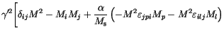 $\displaystyle \gamma'^2
\Biggl[
\delta_{ij}M^2-M_i M_j +
\frac{\alpha}{M_\mathrm{s}}
\left(
-M^2 \varepsilon _{jpi} M_p -M^2 \varepsilon _{ilj} M_l
\right)$