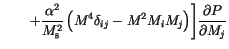 $\displaystyle \quad \quad +\frac{\alpha^2}{M^2_\mathrm{s}}
\left(
M^4\delta_{ij}-M^2 M_i M_j
\right)
\Biggr]
\frac{\partial P}{\partial M_j}$