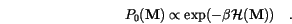 \begin{displaymath}
P_0(\mathbf{M}) \propto \exp(-\beta \mathcal H(\mathbf{M})) \quad.
\end{displaymath}