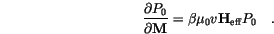 \begin{displaymath}
\frac{\partial P_0}{\partial \mathbf{M}}=
\beta\mu_0 v \mathbf{H}_\mathrm{eff} P_0
\quad.
\end{displaymath}