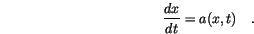 \begin{displaymath}
\frac{dx}{dt}=a(x,t) \quad.
\end{displaymath}