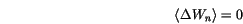 \begin{displaymath}
\langle {\Delta W_n} \rangle =0
\end{displaymath}